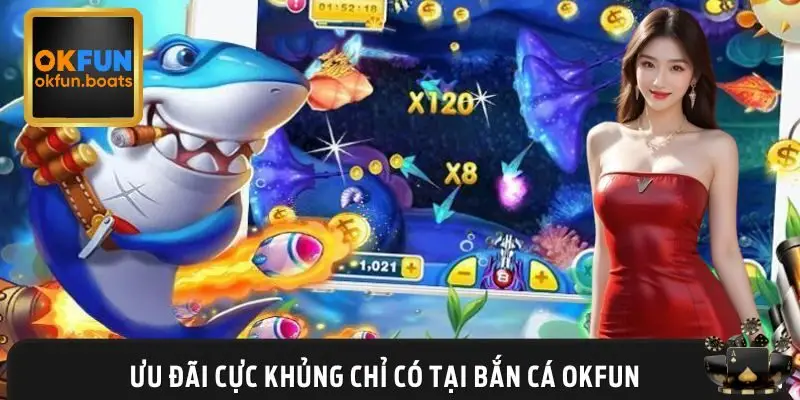 Hàng loạt ưu đãi khi tham gia Bắn cá OKFUN