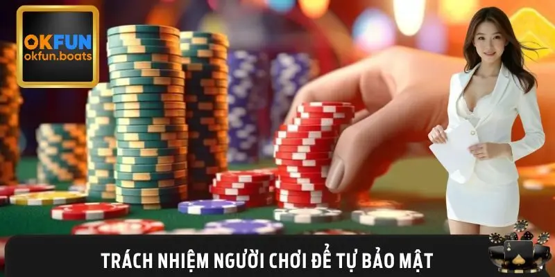 Trách nhiệm người chơi nên làm để tự bảo vệ tài khoản