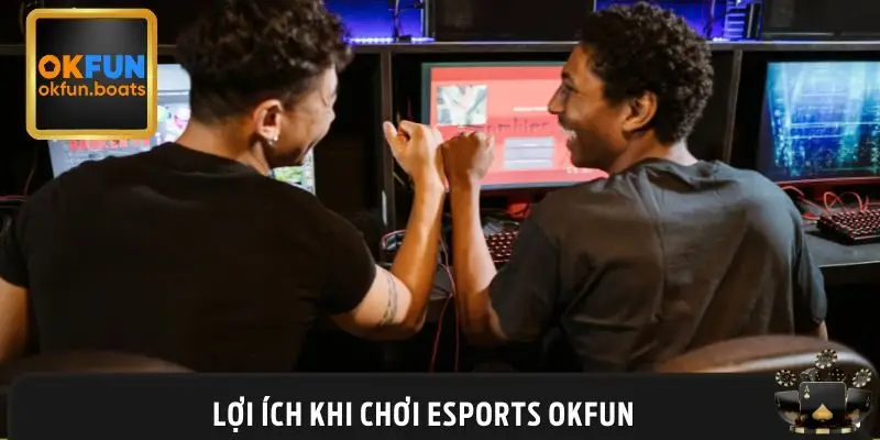Lợi ích khi chơi cá cược sảnh Esports OKFUN