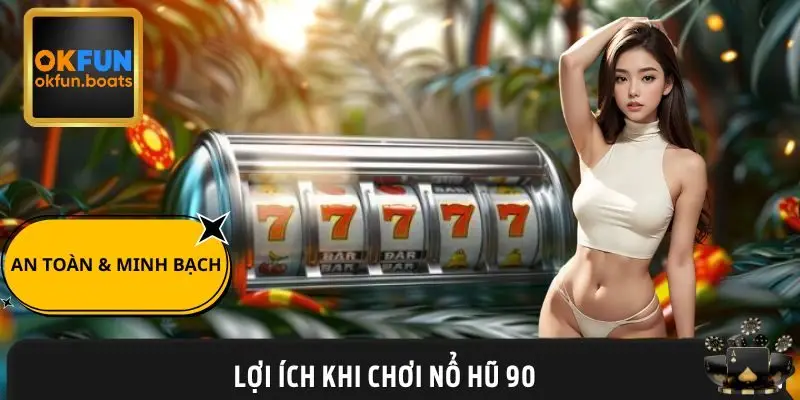 Lợi ích khi tham gia cá cược nổ hũ 90